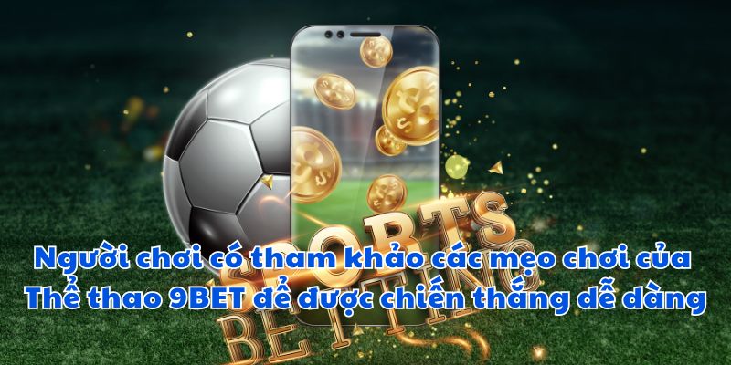 Người chơi có tham khảo các mẹo chơi của Thể thao 9BET để được chiến thắng dễ dàng