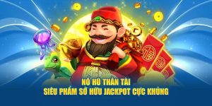 Nổ Hũ Thần Tài Kiếm Tiền Khủng Trong Nháy Mắt Cho Người Mới