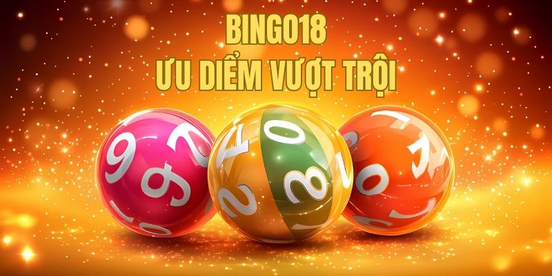 Ưu điểm hiếm có khó tìm trong Bingo18 lottery