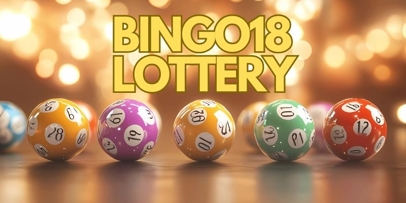 Xổ Số Bingo18 - Tất Tần Tật Về Thiên Đường Lottery Thế Hệ Mới